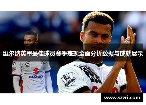 维尔纳英甲最佳球员赛季表现全面分析数据与成就展示